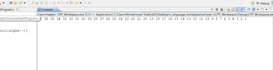 Debug : Programe Console terminated> CPP Workspace.exe [C/C++Application] CAUsers Mohammad Shahrukh Desktoplc language workspaceleclipse c\CPP_WorkspaceDebugCPP_Works oject/source/mainProgram.c 36 35 34 33 32 31 30 29 28 27 26 25 24 23 22 21 20 19 18 17 16 15 14 13 12 11 10 9 876 5 4 3 2 1 >=1; alpha--)(