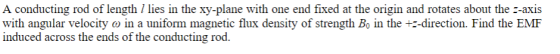 A conducting rod of length / lies in the xy-plane with one end fixed at the origin and rotates about the z-axis with angular