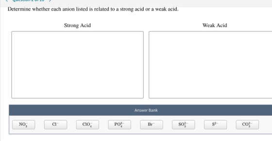 Determine whether each anion listed is related to a strong acid or a weak acid. Strong Acid Weak Acid Answer Bank NO; a C1O;