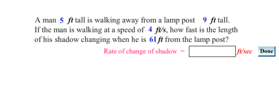 A man 5 ft tall is walking away from a lamp post 9 ft tall. If the man is walking at a speed of 4 ft/s, how fast is the lengt