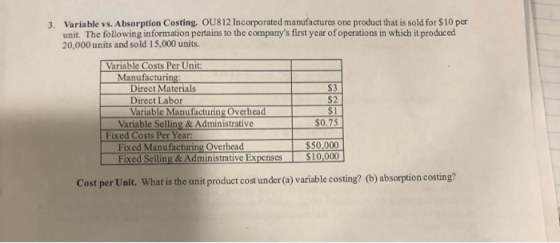 3 Variable ys. Absorption Costing, OU812 Incorporated manufactures one product that is sold for $10 per unit. The following i