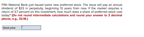 Fifth National Bank just issued some new preferred stock. The issue will pay an annual dividend of $23 in perpetuity, beginni