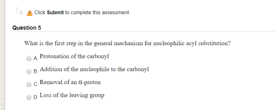 ...) A Click Submit to complete this assessment. Question 5 What is the first step in the general mechanism for nucleophilic