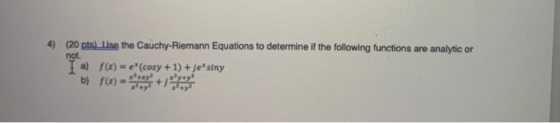 Byty 4) (20 pts) Use the Cauchy-Riemann Equations to determine if the following functions are analytic or I a) f(x) = e* (cos