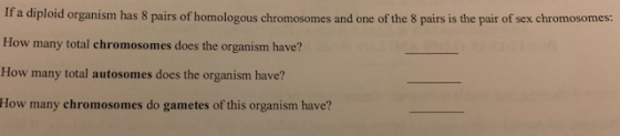 If a diploid organism has 8 pairs of homologous chromosomes and one of the 8 pairs is the pair of sex chromosomes. How many t