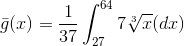 \bar{g}(x) =\frac{1}{37}\int_{27}^{64}7\sqrt[3]{x}(dx)