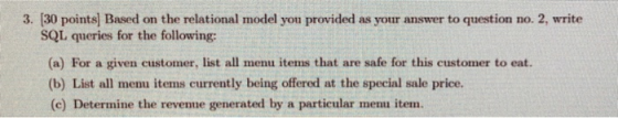 3. (30 points) Based on the relational model you provided as your answer to question no. 2, write SQL queries for the followi