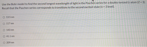 Use the Bohr model to find the second longest wavelength of light in the Paschen series for a doubly-ionized Li atom (Z -3).