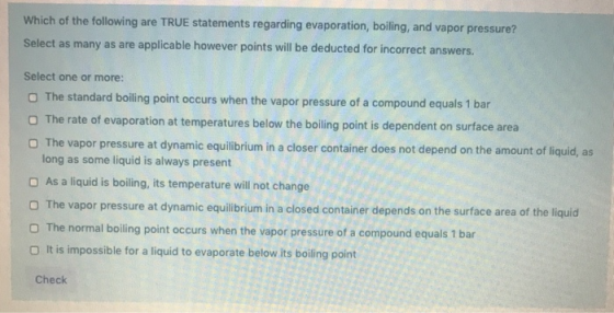 Which of the following are TRUE statements regarding evaporation, boiling, and vapor pressure? Select as many as are applicab