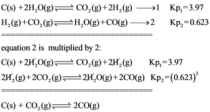 C(s) +24,0(9)
H2(g)+C02(9)=
CO2(g)+2H,(9) —>1 Kp,=3.97
H2O(g)+CO(g) →→2 Kpz=0.623
equation 2 is multiplied by 2:
C(s) +22,0(9