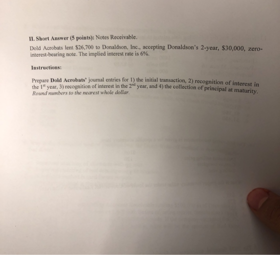 IL Short Answer (5 points): Notes Receivable. Dold Acrobats lent $26,700 to Donaldson, Inc., accepting Donaldsons 2-year, $3