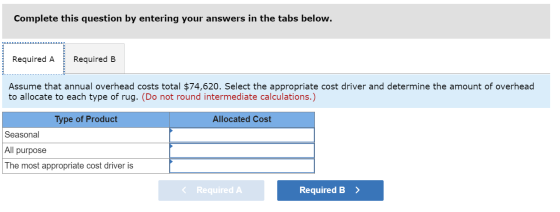 Complete this question by entering your answers in the tabs below. Required A Required B Assume that annual overhead costs to
