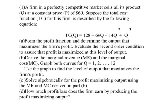 (1)A firm in a perfectly competitive market sells all its product (Q) at a constant price (P) of $60. Suppose the total cost