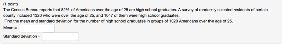 (1 point) The Census Bureau reports that 82% of Americans over the age of 25 are high school graduates. A survey of randomly
