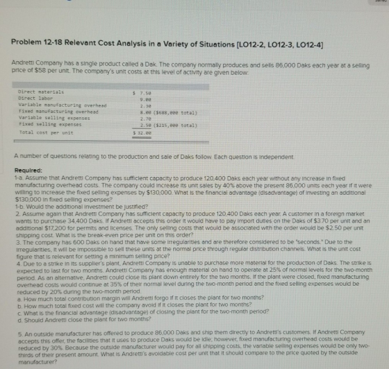 Problem 12-18 Relevant Cost Analysis in a variety of Situations (LO12-2, LO12-3, LO12-4] Andretti Company has a single produc