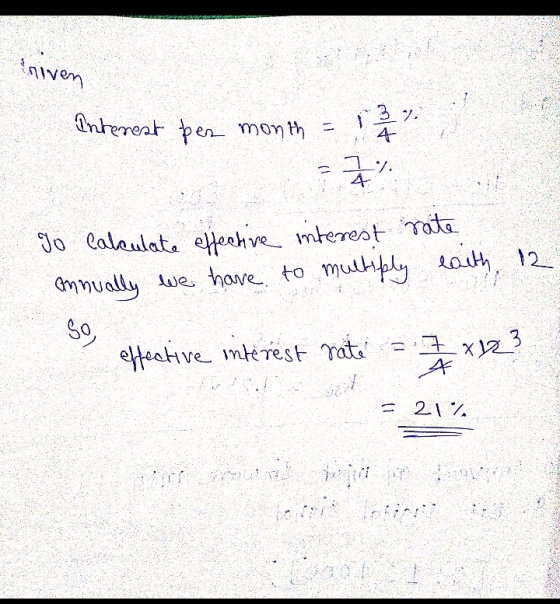 triven Interest per month 1 32 - 7. 4 go calculate effective interest rate annually we have to multiply eaith, 12 So, effecti