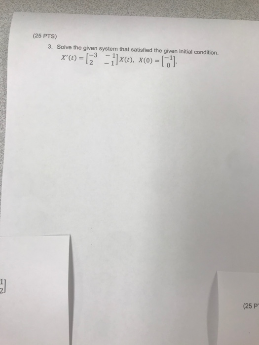 (25 PTS) 3. Solve the given system that satisfied the given initial condition. X(t) = 12° - 1]xce), x(0) = 1;}]: - (25 p