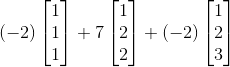 (-2)\begin{bmatrix} 1\\ 1\\ 1 \end{bmatrix}+7\begin{bmatrix} 1\\ 2\\ 2 \end{bmatrix}+(-2)\begin{bmatrix} 1\\ 2\\ 3 \end{bmatrix}