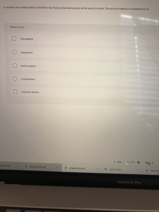 A company has a debit balance of $ 500 in the Factory Overhead account at the end of a month. This account balance is conside
