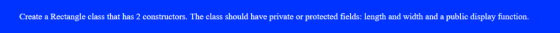 Create a Rectangle class that has 2 constructors. The class should have private or protected fields: length and width and a p