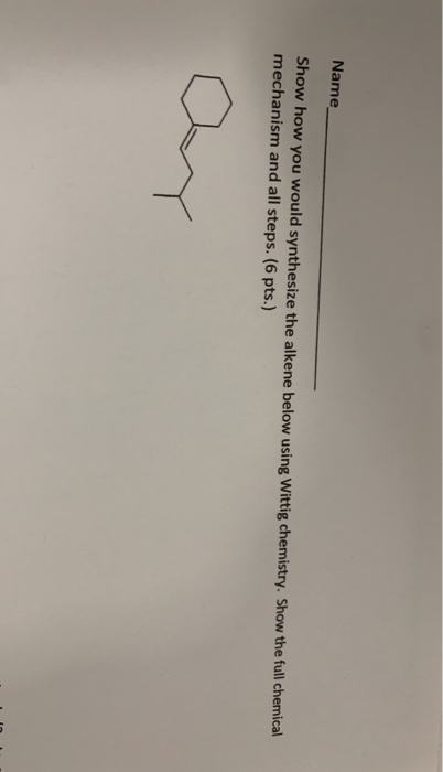 Name Show how you would synthesize the alkene below using Wittig chemistry. Show the full chemical mechanism and all steps. (