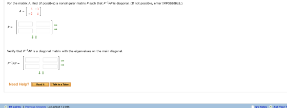 For the matrix A, find (if possible) a nonsingular matrix P such that PAP is diagonal. (If not possible, enter IMPOSSIBLE.) A