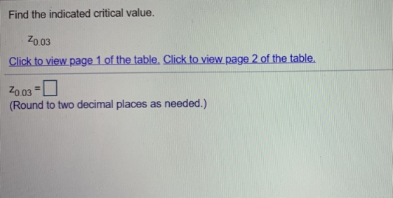 Find the indicated critical value. Zo.03 Click to view page 1 of the table. Click to view page 2 of the table -I Zo.03 (Round
