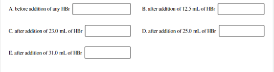 A. before addition of any HBr B. after addition of 12.5 mL of HBr C. after addition of 23.0 mL of HBr D. after addition of 25