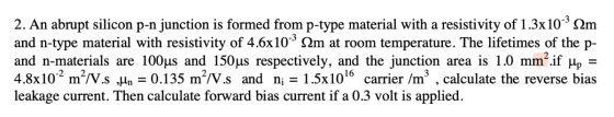 2. An abrupt silicon p-n junction is formed from p-type material with a resistivity of 1.3x10- 12m and n-type material with r
