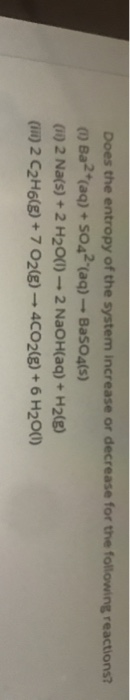 Does the entropy of the system increase or decrease for the following reactions? (1) Ba2+(aq) + S042(aq) -- BaSO4(s) (11) 2