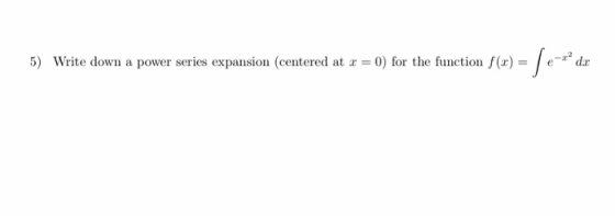 5) Write down a power series expansion (centered at r = 0) for the function f(x)