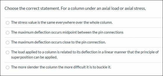 Choose the correct statement. For a column under an axial load or axial stress, The stress value is the same everywhere over