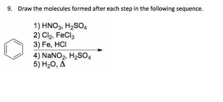 9. Draw the molecules formed after each step in the following sequence. 1) HNO3, H2SO4 2) Cl2, FeCl3 3) Fe, HCI 4) NaNO2, H2S