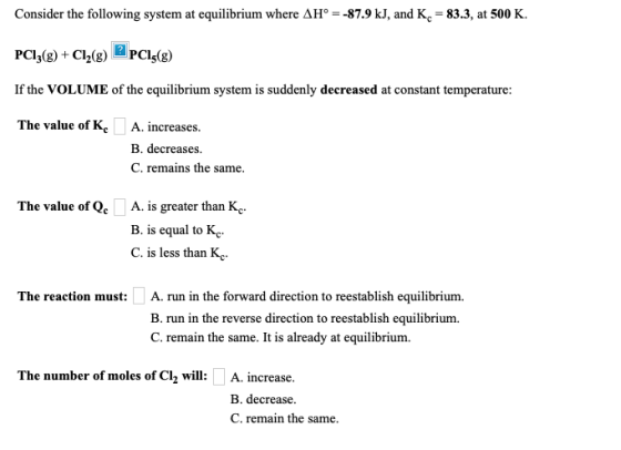 Consider the following system at equilibrium where AH° = -87.9 kJ, and K. = 83.3, at 500 K. PC13(g) + Cl2(g) PC:() If the VOL