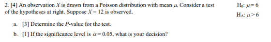 Ho: u= 6 HA: u>6 2. [4] An observation X is drawn from a Poisson distribution with mean u. Consider a test of the hypotheses