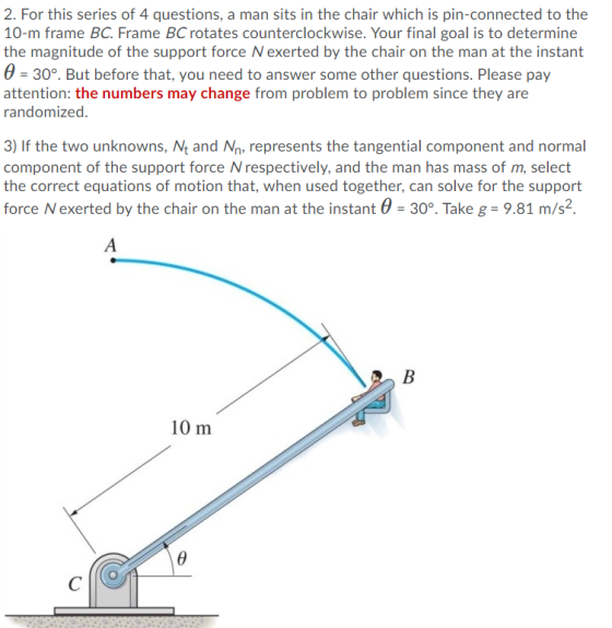 2. For this series of 4 questions, a man sits in the chair which is pin-connected to the 10-m frame BC. Frame BC rotates coun