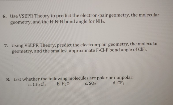 6. Use VSEPR Theory to predict the electron-pair geometry, the molecular geometry, and the H-N-H bond angle for NH3. 7. Using