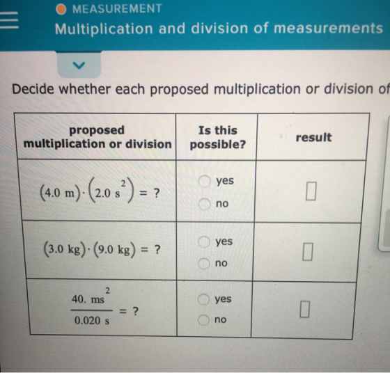 MEASUREMENT Multiplication and division of measurements Decide whether each proposed multiplication or division of proposed m