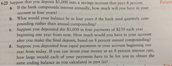 Future 0.23 Suppose that you deposit $1,000 into a savings account that pays 8 percent. a If the bank compounds interest annu