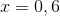 x=0,6