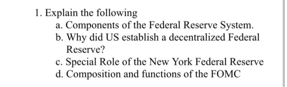 1. Explain the following a. Components of the Federal Reserve System. b. Why did US establish a decentralized Federal Reserve
