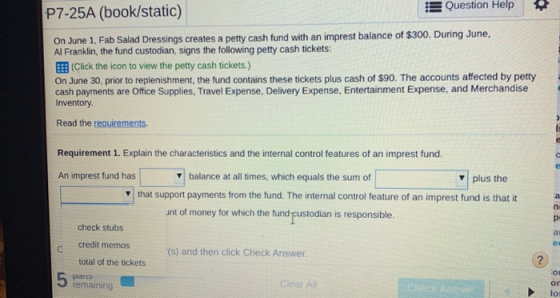 Question Help P7-25A (book/static) On June 1, Fab Salad Dressings creates a petty cash fund with an imprest balance of $300.