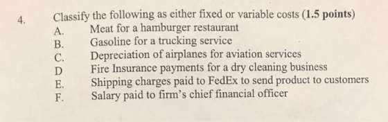 Classify the following as either fixed or variable costs (1.5 points) A. Meat for a hamburger restaurant Gasoline for a truck