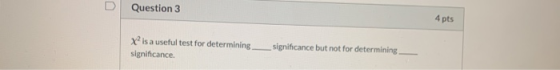 U Question 3 4 pts X is a useful test for determining significance significance but not for determining