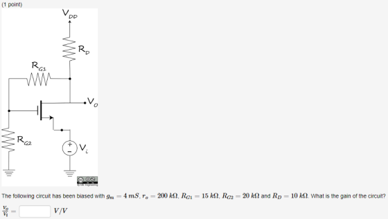 1 point) V. RD G1 G2 20 M2 and RD = 10 k. What is the gain of the circuit? The following circuit has been biased with gm-4 mS