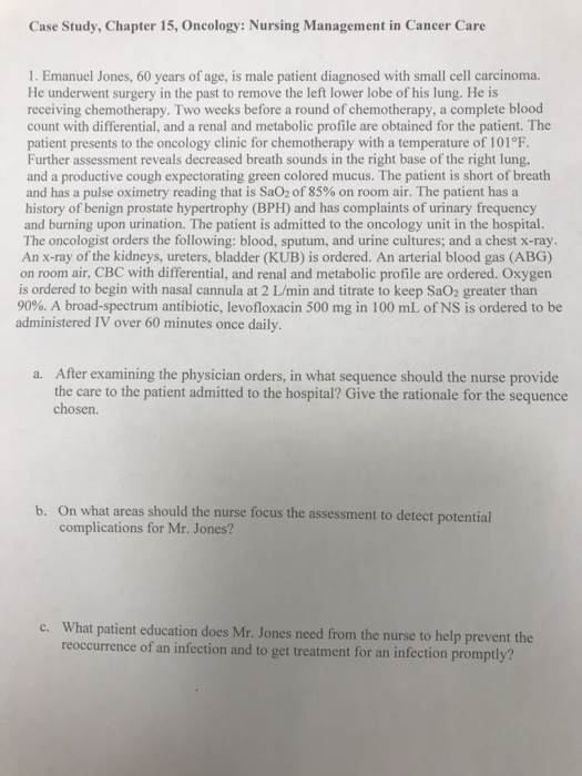 Case Study, Chapter 15, Oncology: Nursing Management in Cancer Care 1. Emanuel Jones, 60 years of age, is male patient diagno