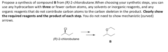 Propose a synthesis of compound B from (R)-2-chlorobutane. When choosing your synthetic steps, you can use any hydrocarbon wi
