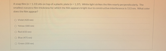 A soap film (n = 1.33) sits on top of a plastic plate (n = 1.37). White light strikes the film nearly perpendicularly. The sm