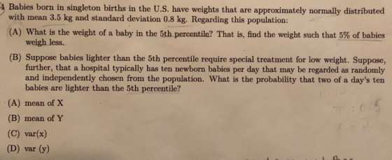 Babies born in singleton births in the U.S. have weights that are approximately normally distributed with mean 3.5 kg and sta