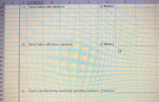 A F H BC DI B c) Direct labor rate variance. G (2 Marks) d) Direct labor efficiency variance. (2 Marks) e) Fixed manufacturin